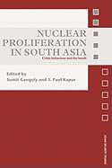 Nuclear Proliferation in South Asia: Crisis Behaviour and the Bomb