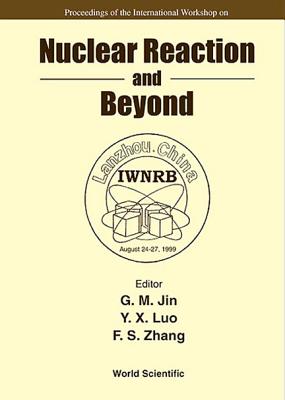 Nuclear Reaction and Beyond - Proceedings of the International Workshop - Jin, Gen-Ming (Editor), and Luo, Yixiao (Editor), and Zhang, Feng-Shou (Editor)