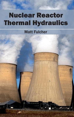 Nuclear Reactor Thermal Hydraulics - Fulcher, Matt (Editor)