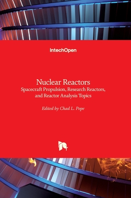 Nuclear Reactors: Spacecraft Propulsion, Research Reactors, and Reactor Analysis Topics - Pope, Chad L. (Editor)