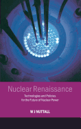 Nuclear Renaissance: Technologies and Policies for the Future of Nuclear Power