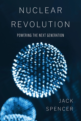 Nuclear Revolution: Powering the Next Generation - Spencer, Jack, and Moore, Steve (Foreword by)