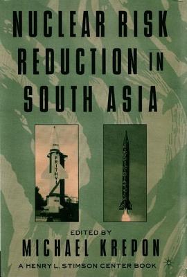 Nuclear Risk Reduction in South Asia - Krepon, Michael (Editor)