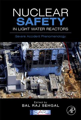 Nuclear Safety in Light Water Reactors: Severe Accident Phenomenology - Sehgal, Bal Raj (Editor), and Sarnet (Editor)