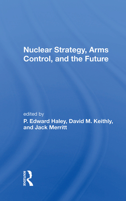 Nuclear Strategy, Arms Control, and the Future - Haley, P. Edward (Editor)