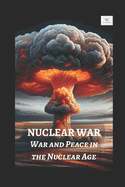 Nuclear War: War and Peace in the Nuclear Age