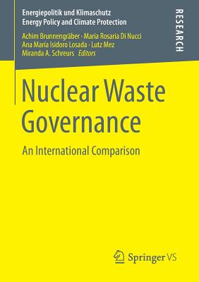 Nuclear Waste Governance: An International Comparison - Brunnengrber, Achim (Editor), and Di Nucci, Maria Rosaria (Editor), and Isidoro Losada, Ana Maria (Editor)