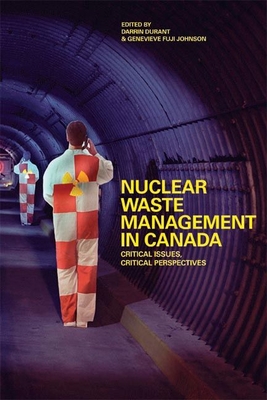 Nuclear Waste Management in Canada: Critical Issues, Critical Perspectives - Durant, Darrin (Editor)