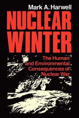 Nuclear Winter: The Human and Environmental Consequences of Nuclear War - Harwell, M a, and Peterson, R W (Foreword by), and Berry, J (Contributions by)