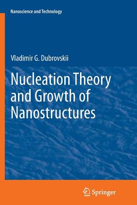 Nucleation Theory and Growth of Nanostructures - Dubrovskii, Vladimir G