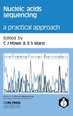 Nucleic Acids Sequencing: A Practical Approach - Howe, Christopher (Editor), and Ward, E S (Editor)