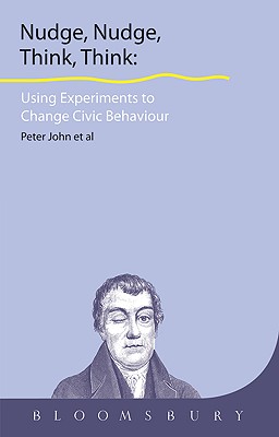 Nudge, Nudge, Think, Think: Experimenting with Ways to Change Civic Behaviour - John, Peter, and Cotterill, Sarah, and Richardson, Liz