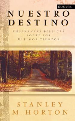 Nuestro Destino: Enseanzas Bblicas Sobre Los ltimos Tiempos - Horton, Stanley M, Th.D.