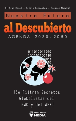 Nuestro Futuro al Descubierto Agenda 2030-2050: Se Filtran Secretos Globalistas del NWO y del WEF! El Gran Reset - Crisis Econ?mica - Escasez Mundial - Rebel Press Media