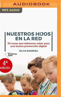 Nuestros Hijos En La Red: 50 Cosas Que Debemos Saber Para Una Buena Prevencin Digital - Barrera, Silvia, and Ramirez, Gabriela (Read by)