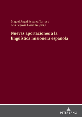 Nuevas Aportaciones a la Lingue?stica Misionera Espaola - Esparza Torres, Miguel ?ngel (Editor), and Segovia Gordillo, Ana (Editor)