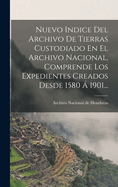 Nuevo Indice Del Archivo De Tierras Custodiado En El Archivo Nacional, Comprende Los Expedientes Creados Desde 1580  1901...