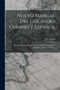 Nuevo Manual del Cocinero Cubano y Espanol: Con Un Tratado Escojido [Sic] de Dulceria, Pasteleria y Botilleria, Al Estilo de Cuba...