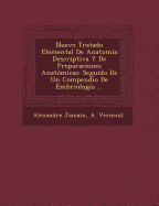 Nuevo Tratado Elemental de Anatomia Descriptiva y de Preparaciones Anatomicas: Seguido de Un Compendio de Embriologia ...