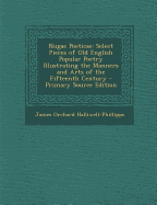 Nugae Poeticae: Select Pieces of Old English Popular Poetry Illustrating the Manners and Arts of the Fifteenth Century