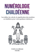 Num?rologie chald?enne: Les tables, les calculs, la signification des nombres chald?ens pour votre guidance int?rieure