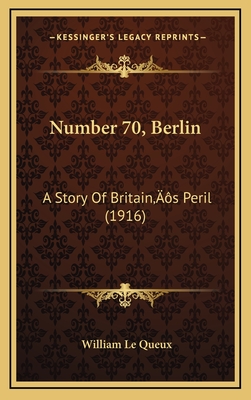 Number 70, Berlin: A Story of Britain's Peril (1916) - Le Queux, William