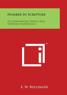 Number in Scripture: Its Supernatural Design and Spiritual Significance - Bullinger, E W, Dr.