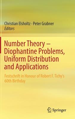 Number Theory - Diophantine Problems, Uniform Distribution and Applications: Festschrift in Honour of Robert F. Tichy's 60th Birthday - Elsholtz, Christian (Editor), and Grabner, Peter (Editor)