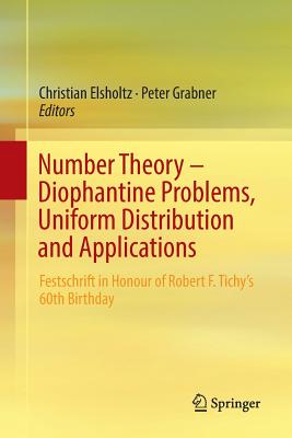 Number Theory - Diophantine Problems, Uniform Distribution and Applications: Festschrift in Honour of Robert F. Tichy's 60th Birthday - Elsholtz, Christian (Editor), and Grabner, Peter (Editor)