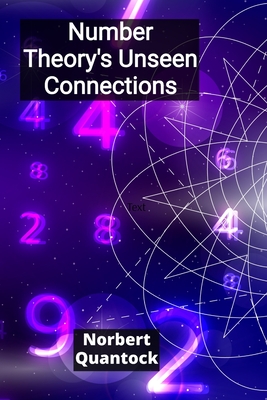 Number Theory's Unseen Connections: Unraveling the intricate tapestry of integers, rational numbers, and the beautiful complexity of modular forms - Quantock, Norbert