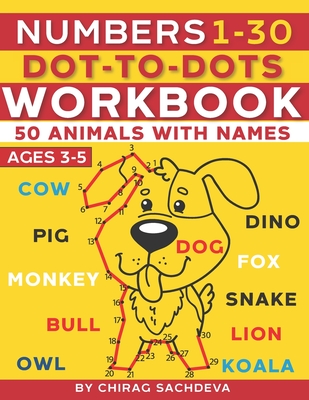 Numbers 1-30 Dot-to-Dots Workbook: 50 Animals with Names for Kids 3-5, like Dog, loin, pig, cow, monkey, snake, koala, owl, dino, fox, bull ...etc and much more! - Sachdeva, Sachin, and Sachdeva, Chirag