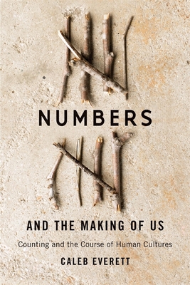 Numbers and the Making of Us: Counting and the Course of Human Cultures - Everett, Caleb