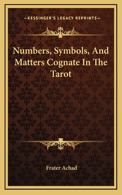 Numbers, Symbols, and Matters Cognate in the Tarot - Achad, Frater