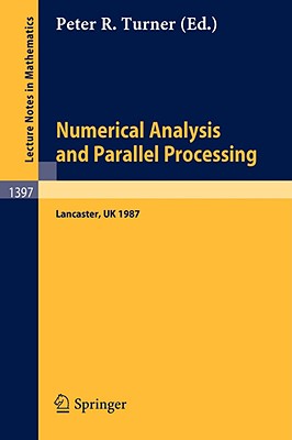 Numerical Analysis and Parallel Processing: Lectures Given at the Lancaster Numerical Analysis Summer School 1987 - Turner, Peter R (Editor)
