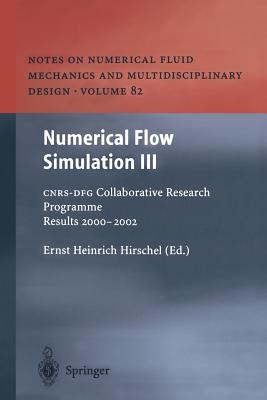 Numerical Flow Simulation III: Cnrs-Dfg Collaborative Research Programme Results 2000-2002 - Hirschel, Ernst Heinrich (Editor)