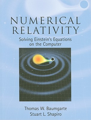 Numerical Relativity - Baumgarte, Thomas W, and Shapiro, Stuart L