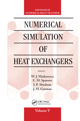 Numerical Simulation of Heat Exchangers: Advances in Numerical Heat Transfer Volume V - Minkowycz, W J (Editor), and Sparrow, E M (Editor), and Abraham, J P (Editor)