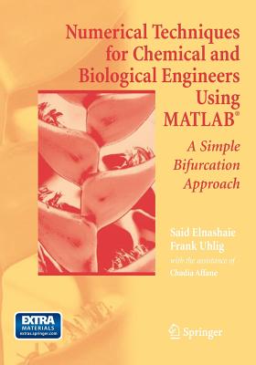 Numerical Techniques for Chemical and Biological Engineers Using Matlab(r): A Simple Bifurcation Approach - Affane, Chadia, and Elnashaie, Said S E H, and Uhlig, Frank