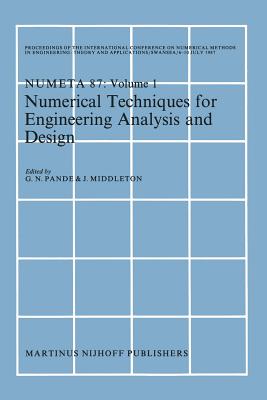 Numerical Techniques for Engineering Analysis and Design: Proceedings of the International Conference on Numerical Methods in Engineering: Theory and Applications, Numeta '87, Swansea, 6-10 July 1987. Volume I - Pande, G N (Editor), and Middleton, J (Editor)