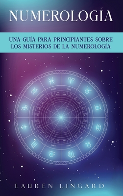 Numerologa: Una gua para principiantes sobre los misterios de la numerologa - Lingard, Lauren