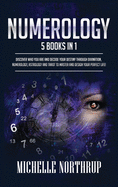 Numerology: 5 Books in 1: Discover Who You Are and Decode Your Destiny through Divination, Numerology, Astrology and Tarot to Master and Design Your Perfect Life!