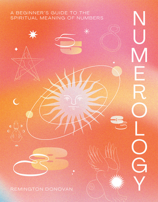 Numerology: A Beginner's Guide to the Spiritual Meaning of Numbers - Donovan, Remington