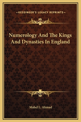 Numerology and the Kings and Dynasties in England - Ahmad, Mabel L