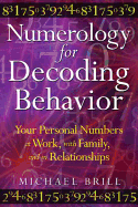 Numerology for Decoding Behavior: Your Personal Numbers at Work, with Family, and in Relationships