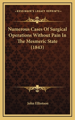 Numerous Cases of Surgical Operations Without Pain in the Mesmeric State (1843) - Elliotson, John