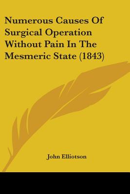 Numerous Causes Of Surgical Operation Without Pain In The Mesmeric State (1843) - Elliotson, John