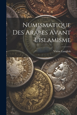 Numismatique Des Arabes Avant L'Islamisme - Langlois, Victor