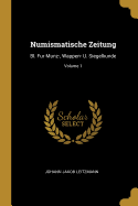 Numismatische Zeitung: Bl. Fur Munz-, Wappen- U. Siegelkunde; Volume 1