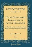 Nuova Crestomazia Italiana Per Le Scuole Secondarie, Vol. 3: Con Poemi Storici a Ciascun Secolo E Le Notizie Degli Autori; Il Cinquecento Ed Il Seicento (Classic Reprint)