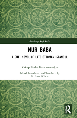 Nur Baba: A Sufi Novel of Late Ottoman Istanbul - Karaosmano lu, Yakup Kadri, and Wilson (Editor and Translator), M Brett